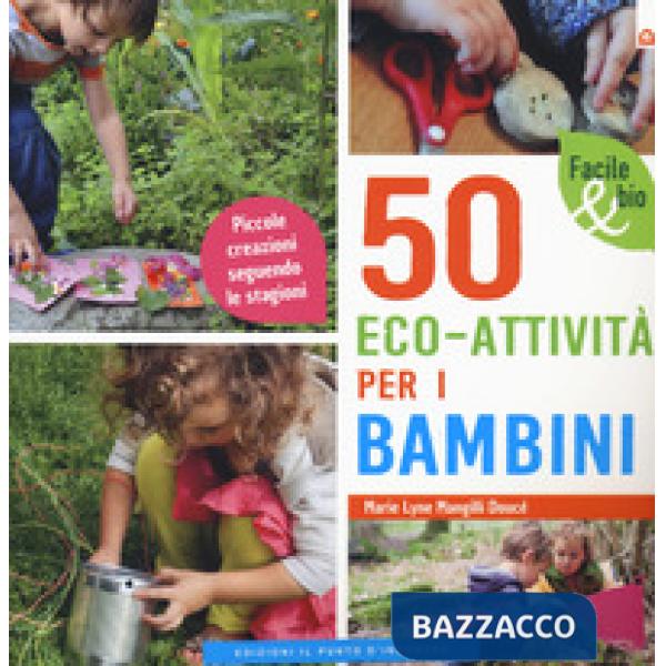 50 eco-attività per i bambini. Piccole creazioni seguendo le stagioni