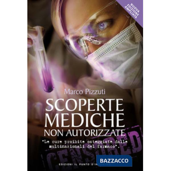 Scoperte mediche non autorizzate. Le cure proibite osteggiate dalle multinazionali del farmaco. Nuova ediz.