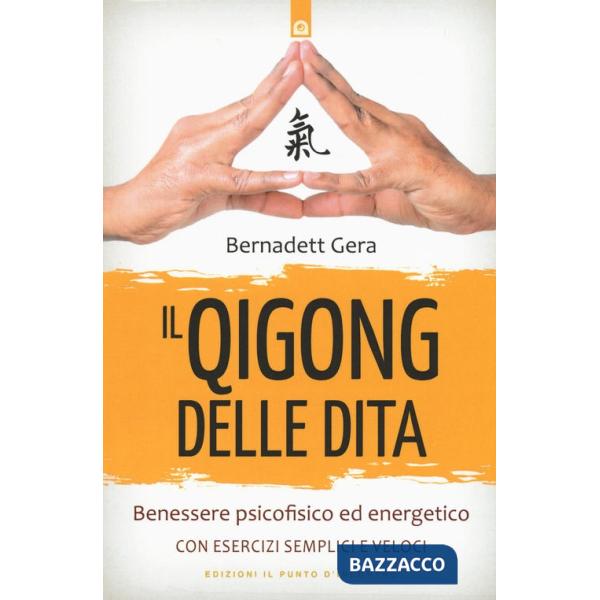Qigong delle dita. Benessere psicofisico ed energetico con esercizi semplici e veloci (Il)