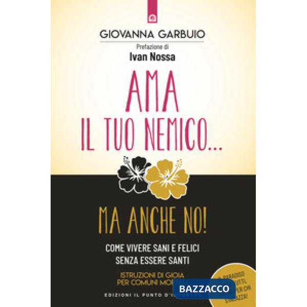Ama il tuo nemico... ma anche no! Come vivere sani e felici senza essere santi. Istruzioni di gioia per comuni mortali
