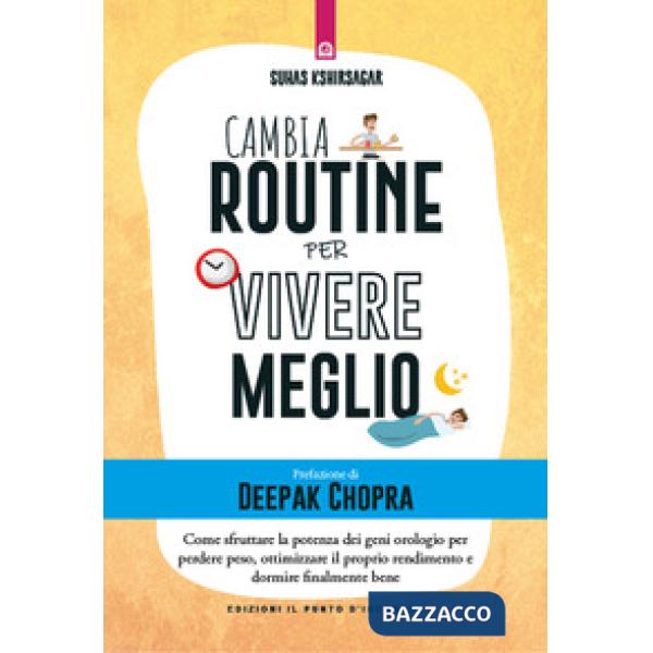 Cambia routine per vivere meglio. Come sfruttare la potenza dei geni orologio per perdere peso, ottimizzare il proprio rendiment