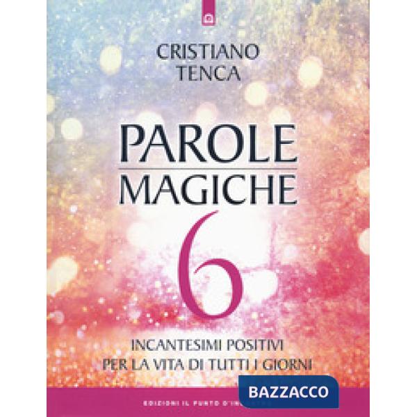 Parole magiche. Vol. 6: Incantesimi positivi per la vita di tutti i giorni