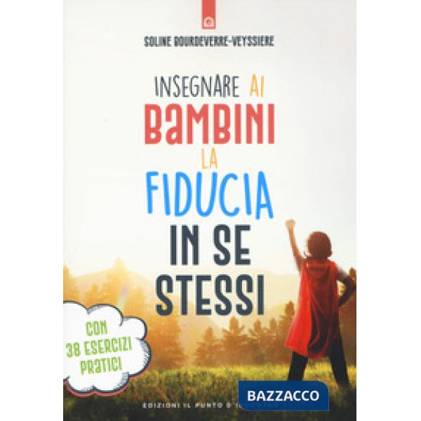 Insegnare ai bambini la fiducia in se stessi. Con 38 esercizi pratici
