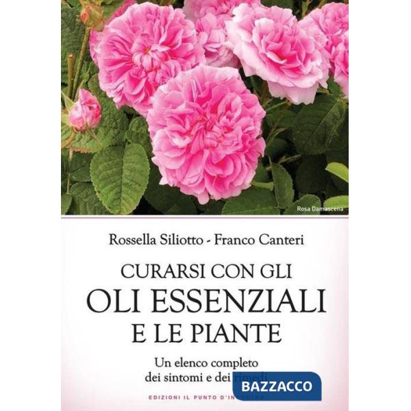 Curarsi con gli oli essenziali e le piante. Un elenco completo dei sintomi e dei rimedi