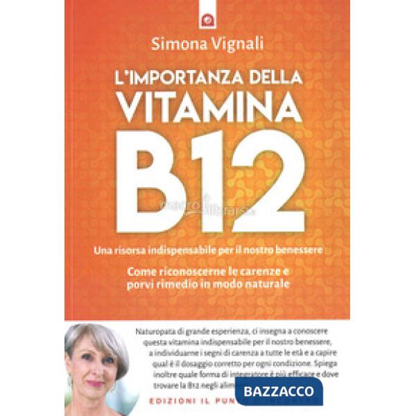 Importanza della vitamina B12. Una risorsa indispensabile per il nostro benessere. Come riconoscerne le carenze e porvi rimedio 