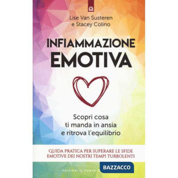 Infiammazione emotiva. Scopri cosa ti manda in ansia e ritrova l'equilibrio. Guida pratica per superare le sfide emotive dei nos