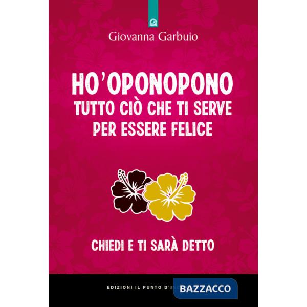 Ho'oponopono tutto ciò che ti serve per essere felice. Chiedi e ti sarà detto