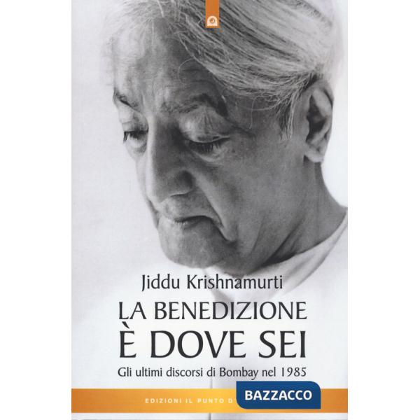 Benedizione è dove sei. Gli ultimi discorsi di Bombay nel 1985 (La)
