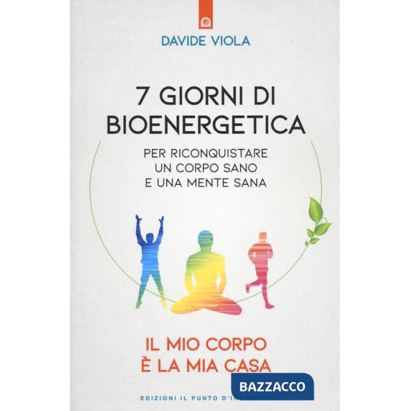 7 giorni di bioenergetica. Per riconquistare un corpo sano e una mente sana. Il mio corpo è la mia casa