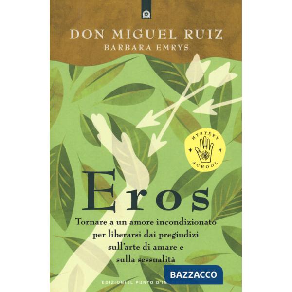 Eros. Tornare a un amore incondizionato per liberarsi dai pregiudizi sull'arte di amare e sulla sessualità