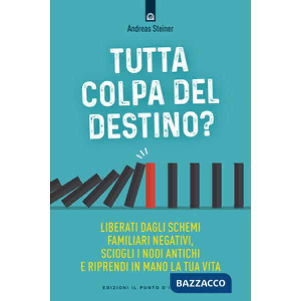 Tutta colpa del destino? Liberati dagli schemi familiari negativi, sciogli i nodi antichi e riprendi in mano la tua vita