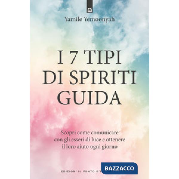 7 tipi di spiriti guida. Scopri come comunicare con gli esseri di luce e ottenere il loro aiuto ogni giorno (I)