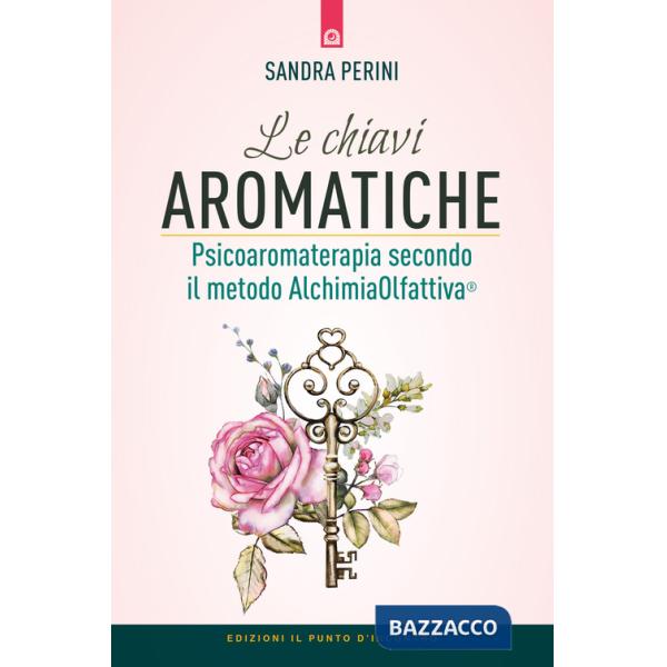 Chiavi aromatiche. Psicoaromaterapia secondo il metodo AlchimiaOlfattiva® (Le)