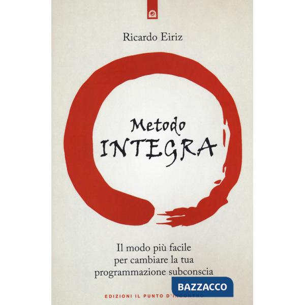 Metodo Integra. Il modo più facile per cambiare la tua programmazione subconscia (Il)