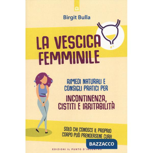 Vescica femminile. Rimedi naturali e consigli pratici per incontinenza, cistiti e irritabilità (La)