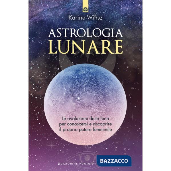 Astrologia lunare. Le rivoluzioni della luna per conoscersi e riscoprire il proprio potere femminile