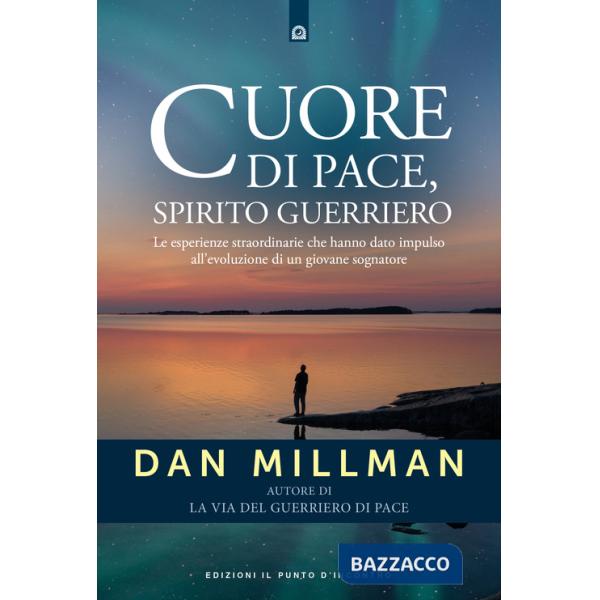 Cuore di pace, spirito guerriero. Le esperienze straordinarie che hanno dato impulso all'evoluzione di un giovane sognatore