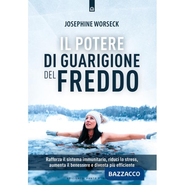 Potere di guarigione del freddo. Rafforza il sistema immunitario, riduci lo stress, aumenta il benessere e diventa più efficient