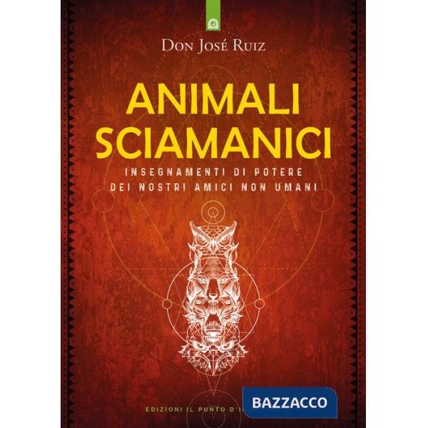 Animali sciamanici di potere. Insegnamenti di guarigione dei nostri amici non umani