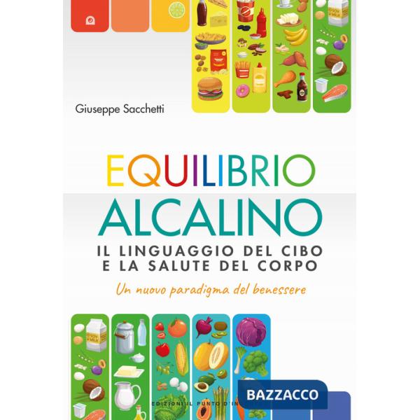 Equilibrio alcalino. Il linguaggio del cibo e la salute del corpo. Un nuovo paradigma del benessere