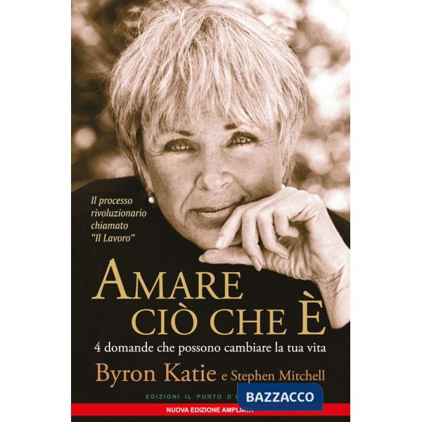 Amare ciò che è. 4 domande che possono cambiare la tua vita. Nuova ediz.
