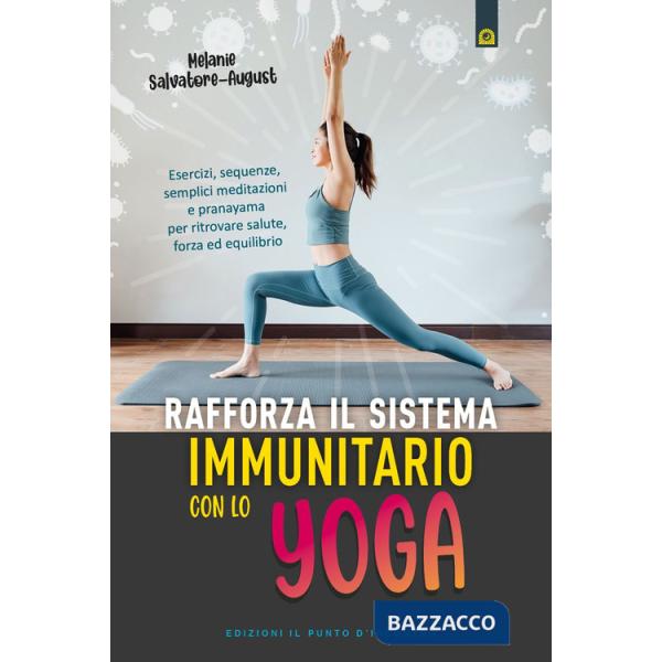 Rafforza il sistema immunitario con lo yoga. Esercizi, sequenze, semplici meditazioni e pranayama per ritrovare salute, forza ed
