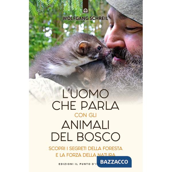 Uomo che parla con gli animali del bosco. Scopri i segreti della foresta e la forza della natura (L')