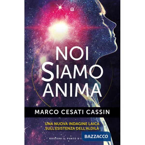 Noi siamo anima. Una nuova indagine laica sull'esistenza dell'aldilà