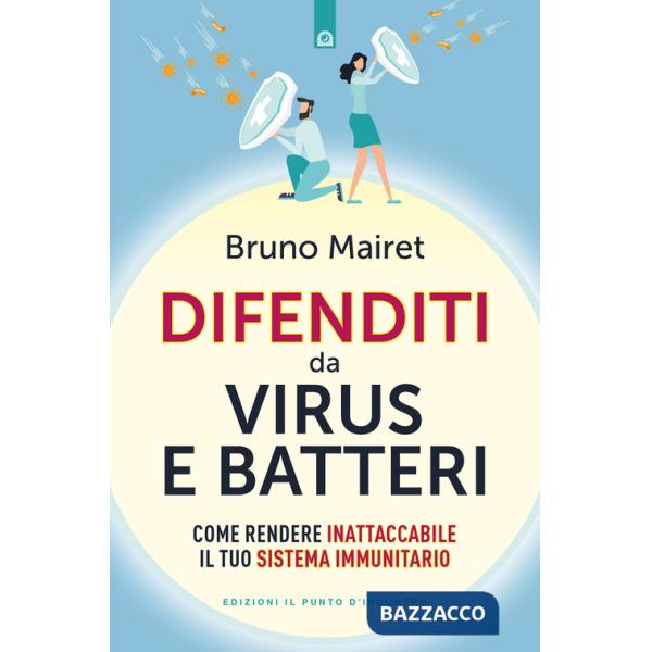 Difenditi da virus e batteri. Come rendere inattaccabile il tuo sistema immunitario