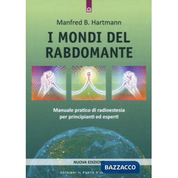 Mondi del rabdomante. Grande manuale del rabdomante per principianti ed esperti. Nuova ediz. (I)