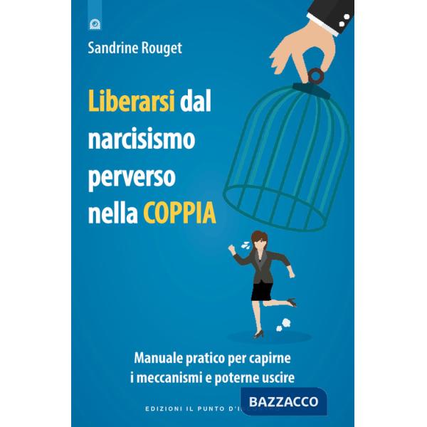 Liberarsi dal narcisismo perverso nella coppia. Manuale pratico per capirne i meccanismi e poterne uscire