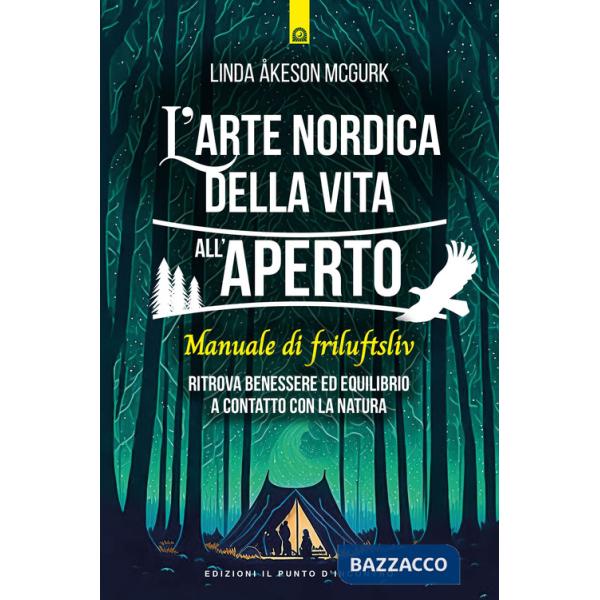 Arte nordica della vita all'aperto. Manuale di friluftsliv. Ritrova benessere ed equilibrio a contatto con la natura (L')