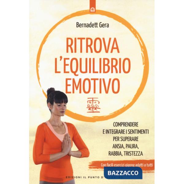 Ritrova l'equilibrio emotivo. Comprendere e integrare i sentimenti per superare ansia, paura, rabbia e tristezza