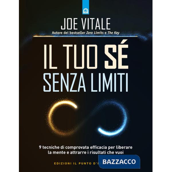 Tuo sé senza limiti. 9 tecniche di comprovata efficacia per liberare la mente e attrarre i risultati che vuoi (Il)