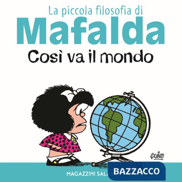 Così va il mondo. La piccola filosofia di Mafalda. Ediz. illustrata