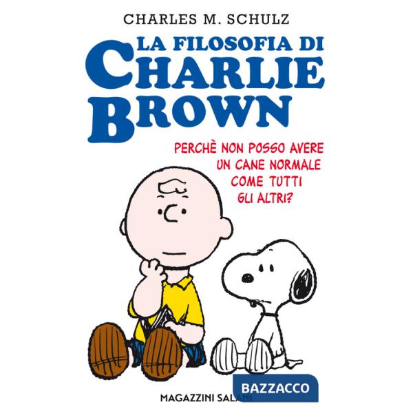 Filosofia di Charlie Brown. Perché non posso avere un cane normale come tutti gli altri? (La)