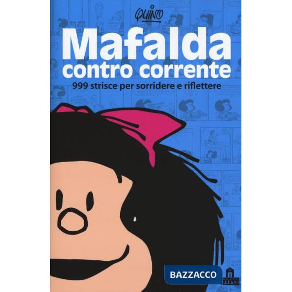 Mafalda controcorrente. 999 strisce per sorridere e riflettere