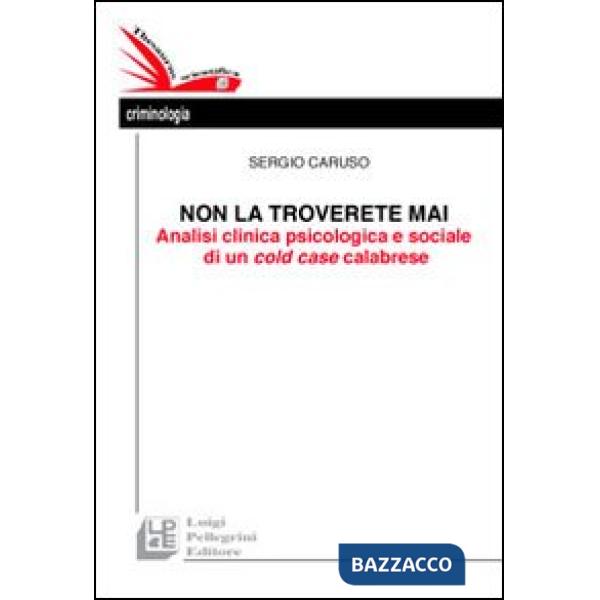 Non la troverete mai. Analisi clinica psicologica e sociale di un cold case cala