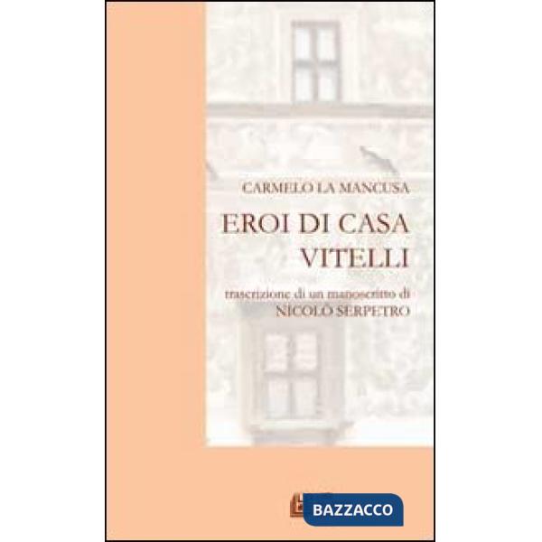Eroi di casa Vitelli. Trascrizione di un manoscritto di Nicolò Serpetro