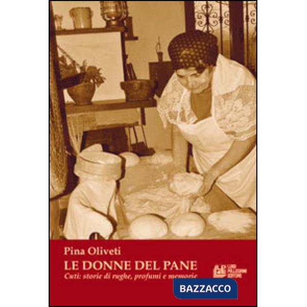 Donne del pane. Cuti: storia di rughe, profumi e memorie (Le)