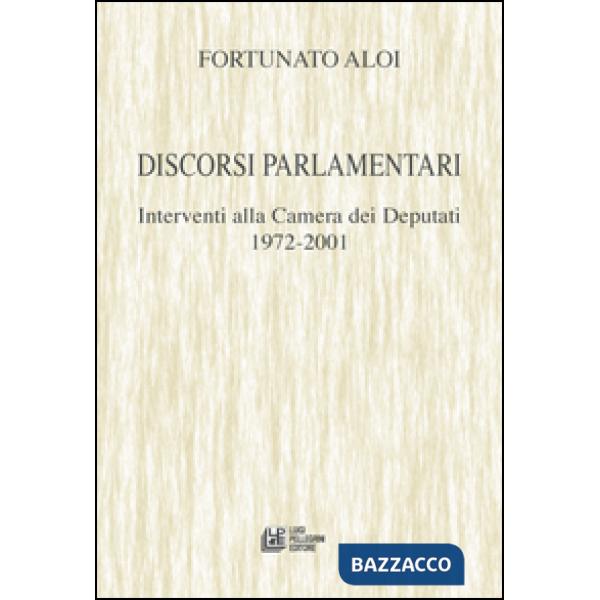 Discorsi parlamentari. Interventi alla Camera dei Deputati 1972-2001