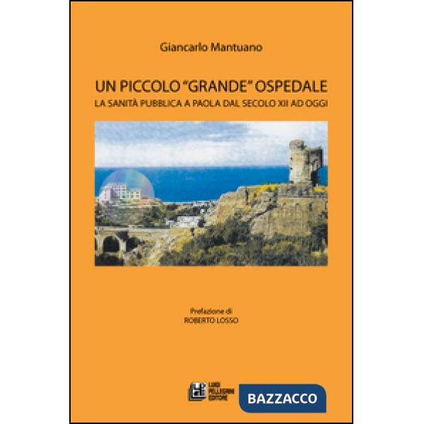 Piccolo «grande» ospedale. La sanità pubblica a Paola dal secolo XII ad oggi (Un)
