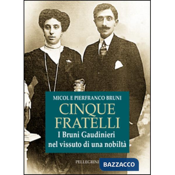 Cinque fratelli. I Bruni Gaudinieri nel vissuto di una nobiltà