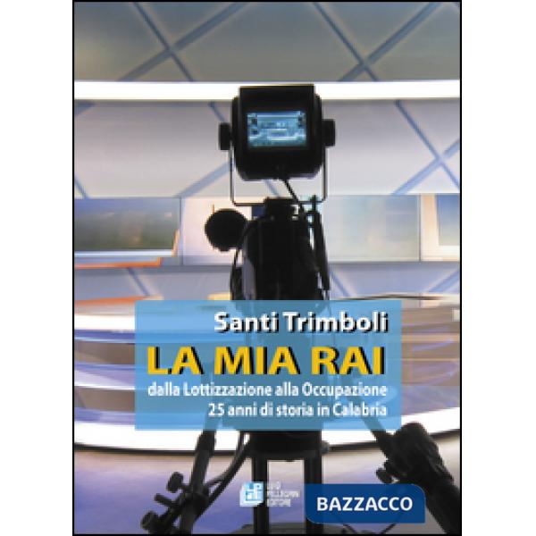 Mia RAI. Dalla lottizzazione alla occupazione 25 anni di storia in Calabria (La)