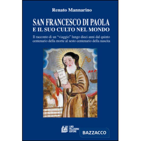 San Francesco di Paola e il suo culto nel mondo. Il racconto di un viaggio lungo dieci anni dal quinto centenario della morte al