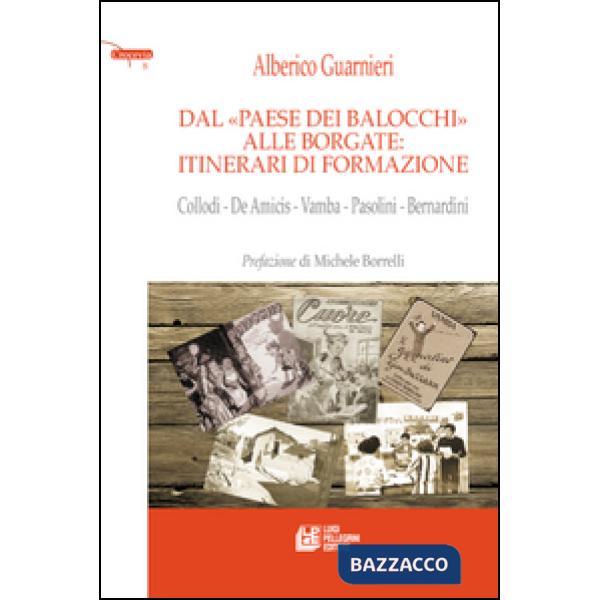 Dal paese dei balocchi alle borgate. Itinerari di formazione. Collodi, De Amicis, Vamba, Pasolini, Bernardini