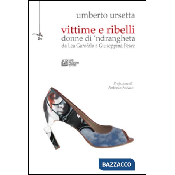 Vittime e ribelli donne di 'ndrangheta. Da Lea Garofalo a Giuseppina Pesce