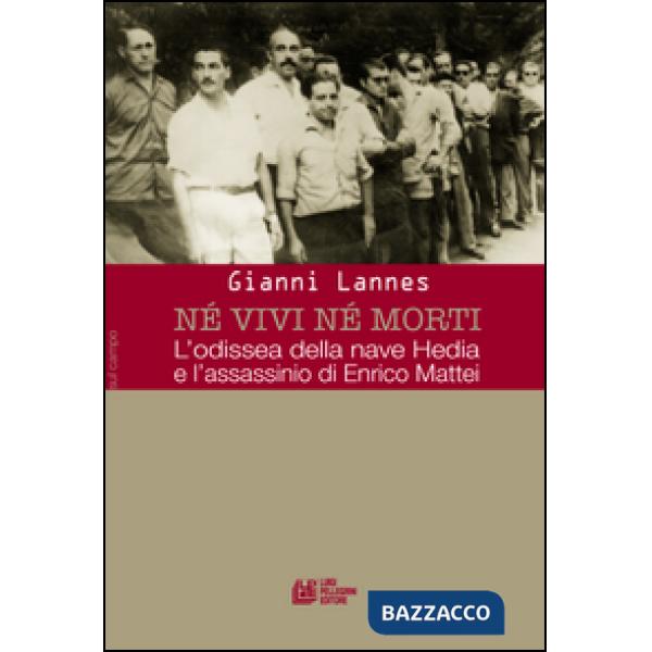 Né vivi né morti. L'odissea della nave Hedia e l'assassinio di Enrico Mattei