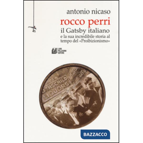 Rocco Perri. Il Gatsby italiano e la sua incredibile storia al tempo del «Proibizionismo»