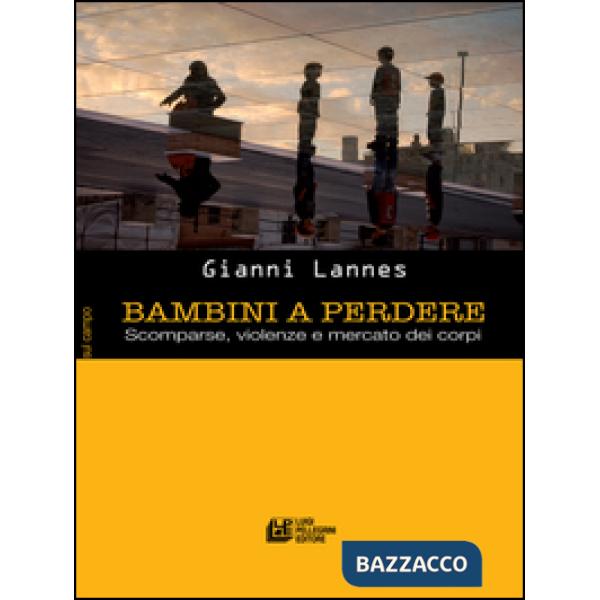 Bambini a perdere. Scomparse, violenze e mercato dei corpi